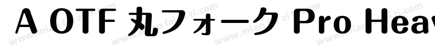  A OTF 丸フォーク Pro Heavy 下载字体转换